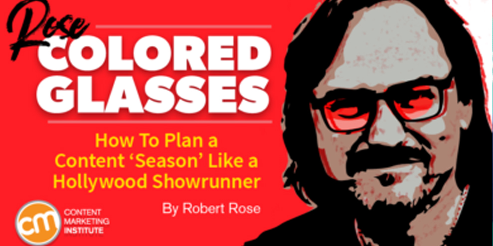 How To Plan a Content ‘Season’ Like a Hollywood Showrunner [Rose-Colored Glasses]